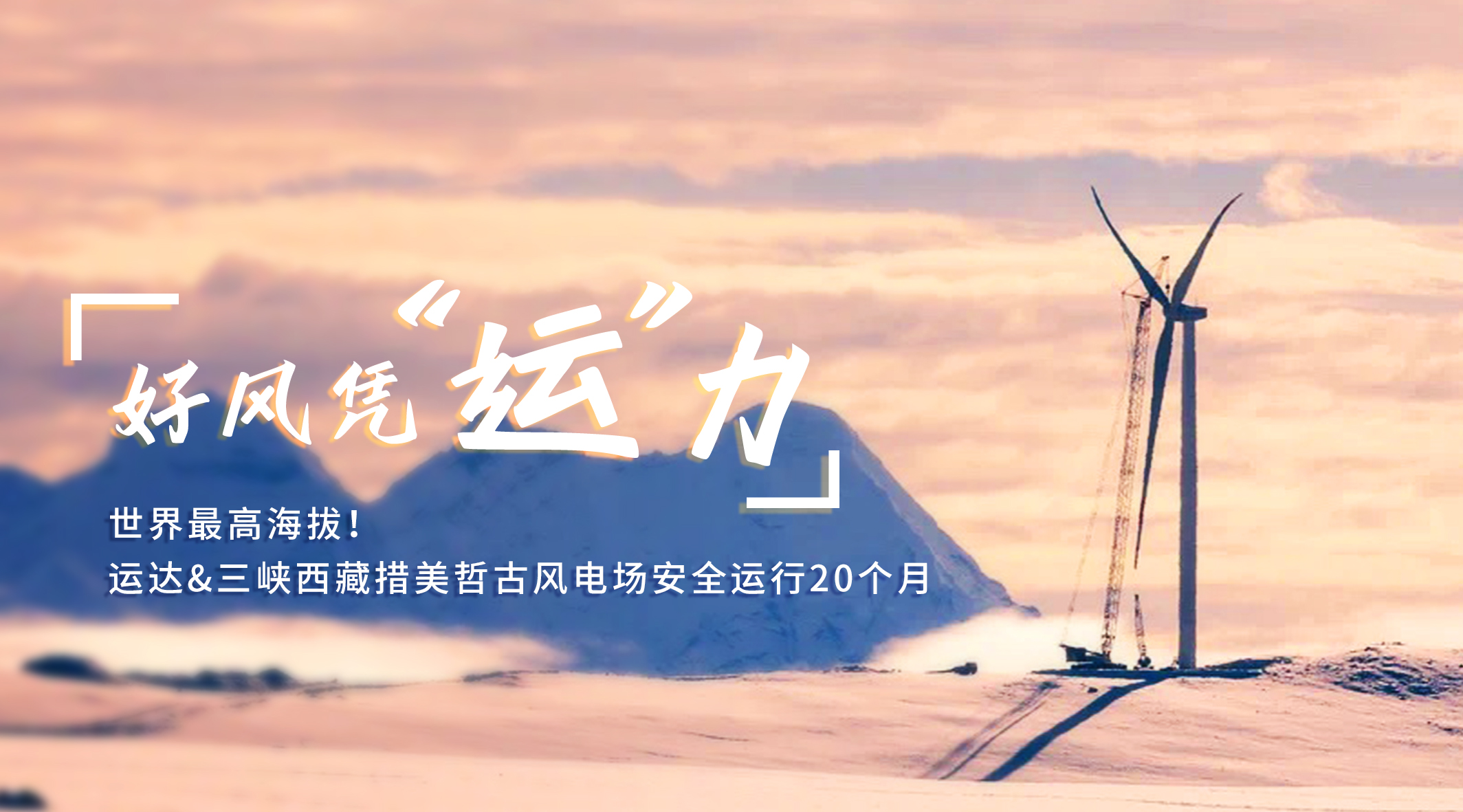 【好风凭&ldquo;运&rdquo;力】天下最高海拔！德赢/三峡西藏措美哲古风电场清静运行20个月